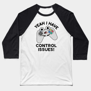 Yeah I Have Control Issues Funny Video Game Pun Baseball T-Shirt